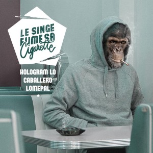 Caballero, Hologram Lo’, Lomepal – Le Singe Fume Sa Cigarette (2013)